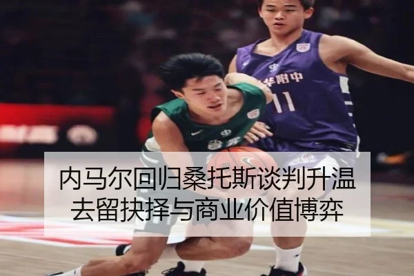 内马尔回归桑托斯谈判升温 去留抉择与商业价值博弈