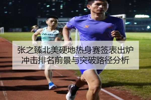 张之臻北美硬地热身赛签表出炉 冲击排名前景与突破路径分析